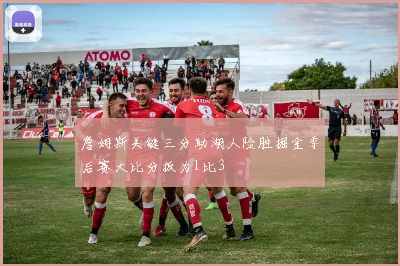 詹姆斯关键三分助湖人险胜掘金季后赛大比分扳为1比3