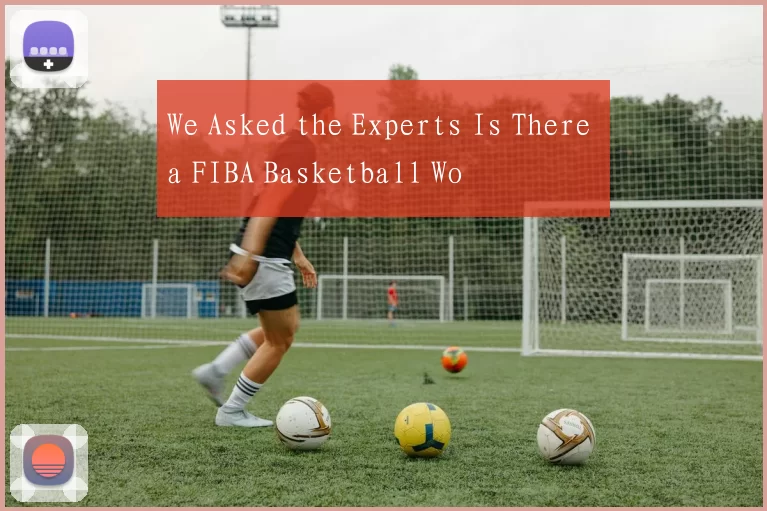 We Asked the Experts Is There a FIBA Basketball Wo