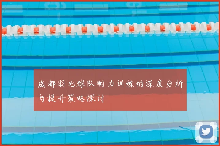成都羽毛球队耐力训练的深度分析与提升策略探讨
