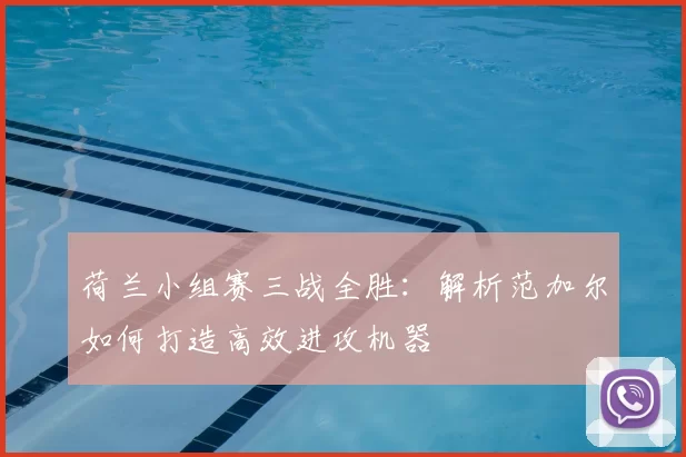 荷兰小组赛三战全胜：解析范加尔如何打造高效进攻机器