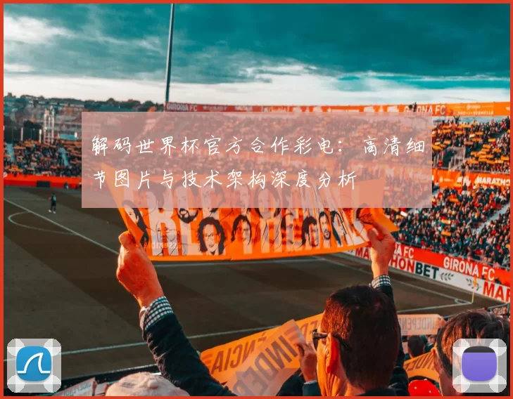 解码世界杯官方合作彩电:高清细节图片与技术架构深度分析