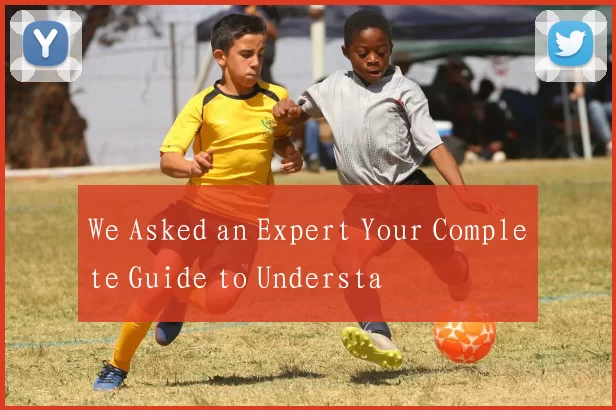 We Asked an Expert Your Complete Guide to Understa