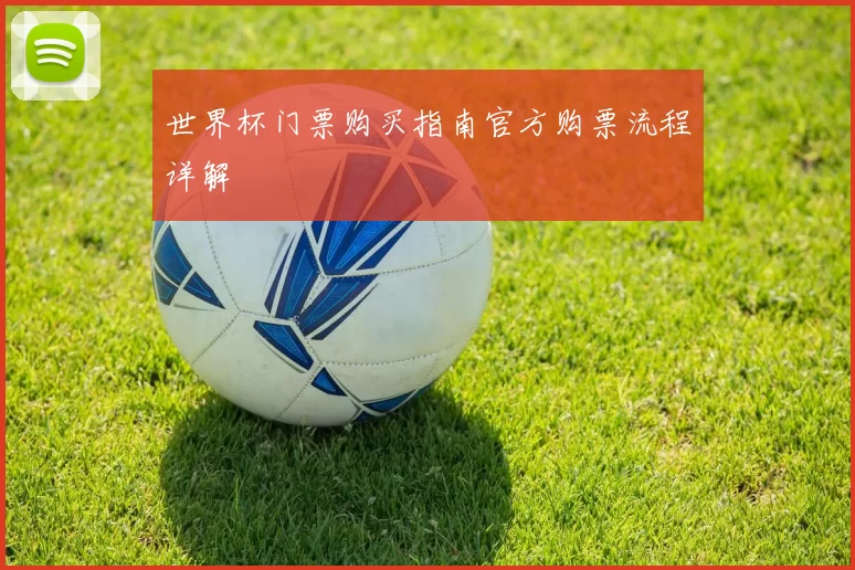 世界杯门票购买指南官方购票流程详解