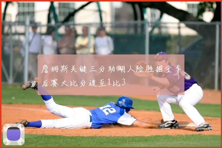 詹姆斯关键三分助湖人险胜掘金季后赛大比分追至1比3
