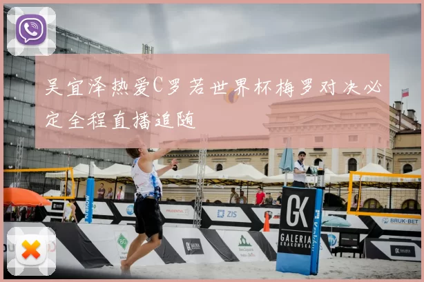 吴宜泽热爱C罗若世界杯梅罗对决必定全程直播追随