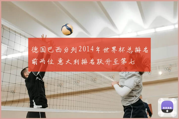 德国巴西分列2014年世界杯总排名前两位 意大利排名跃升至第七