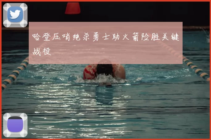 哈登压哨绝杀勇士助火箭险胜关键战役