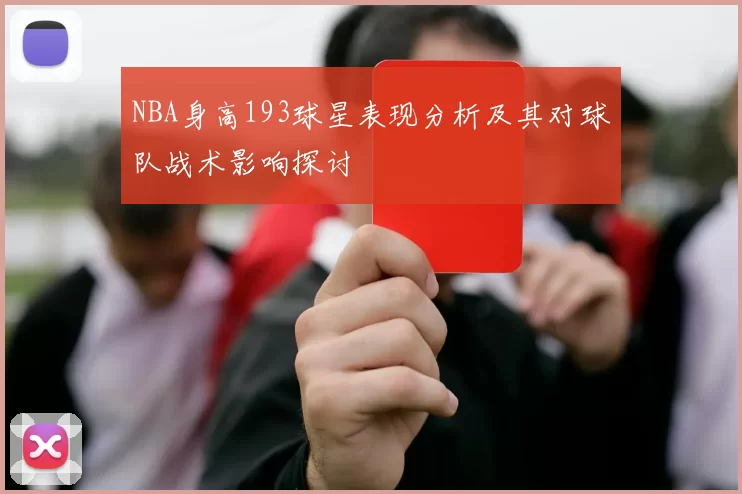NBA身高193球星表现分析及其对球队战术影响探讨
