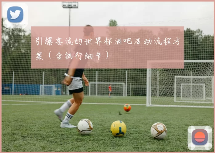 引爆客流的世界杯酒吧活动流程方案（含执行细节）